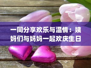 一同分享欢乐与温情：姨妈们与妈妈一起欢庆生日的难忘时刻及深刻故事分享 v1.0.9下载