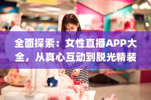 全面探索：女性直播APP大全，从真心互动到脱光精装礼物赠送 v0.9.8下载