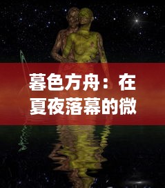 暮色方舟：在夏夜落幕的微光中，乘着希望与梦想的航船驶向未知