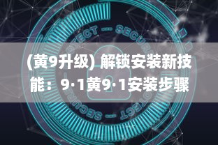 (黄9升级) 解锁安装新技能：9·1黄9·1安装步骤详解!轻松掌握，一步到位