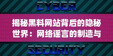 揭秘黑料网站背后的隐秘世界：网络谣言的制造与传播，技术、规则与道德的交锋