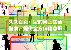 久久首页：您的网上生活指南，提供全方位信息服务的首选平台