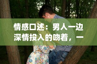 情感口述：男人一边深情投入的吻着，一边巧妙地与女人亲近的浪漫瞬间 v9.4.5下载