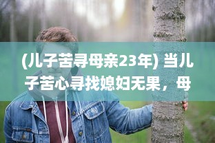 (儿子苦寻母亲23年) 当儿子苦心寻找媳妇无果，母亲能否出此下策以身相许