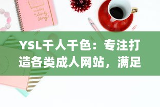 YSL千人千色：专注打造各类成人网站，满足不同审美需求，展现成年人的多元魅力 v5.9.4下载