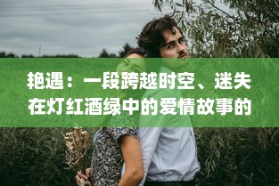 艳遇：一段跨越时空、迷失在灯红酒绿中的爱情故事的探索与揭示