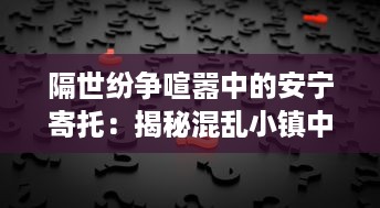 隔世纷争喧嚣中的安宁寄托：揭秘混乱小镇中隐藏的古老艺术宝藏--墨池砚 v8.8.0下载