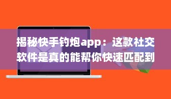 揭秘快手钓炮app：这款社交软件是真的能帮你快速匹配到理想对象吗 聊聊用户真实体验 v5.0.9下载