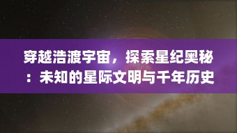 穿越浩渡宇宙，探索星纪奥秘：未知的星际文明与千年历史变迁之谜