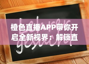 橙色直播APP带你开启全新视界：解锁直播新功能，实时互动升级体验 v1.1.1下载