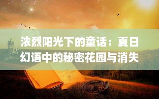 浓烈阳光下的童话：夏日幻语中的秘密花园与消失的倩影