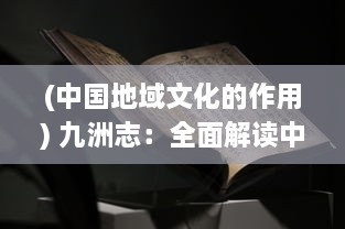 (中国地域文化的作用) 九洲志：全面解读中国地域文化与历史变迁的深度研究