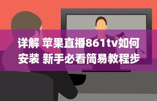 详解 苹果直播861tv如何安装 新手必看简易教程步骤全揭秘 v9.3.2下载