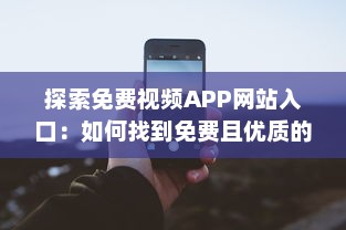 探索免费视频APP网站入口：如何找到免费且优质的视频资源? v9.8.7下载