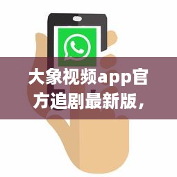 大象视频app官方追剧最新版，更新迅速无广告，畅享影视盛宴 不容错过的观影体验，尽在大象视频。