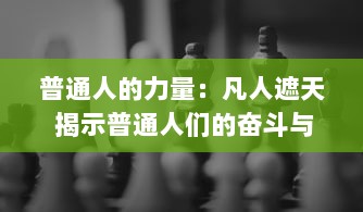 普通人的力量：凡人遮天 揭示普通人们的奋斗与希望如何挑战强权与天赋