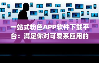 一站式粉色APP软件下载平台：满足你对可爱系应用的所有需求 v2.4.7下载