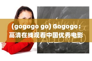 (gogogo go) Gogogo：高清在线观看中国优秀电影电视剧，领略中华文化魅力