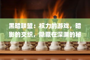 黑暗联盟：权力的游戏，暗影的交织，隐藏在深渊的秘密和罪恶的源泉