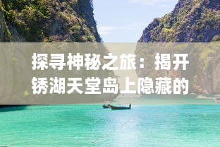 探寻神秘之旅：揭开锈湖天堂岛上隐藏的秘密，深入解读其奇幻与现实交织的世界