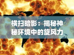 横扫暗影：揭秘神秘环境中的旋风力量及其对人类生活的深远影响