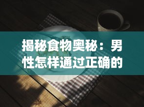 揭秘食物奥秘：男性怎样通过正确的饮食习惯实现自身变大、变粗、变长