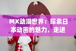 MX动漫世界：探索日本动画的魅力，走进二次元，理解动漫文化和产业的历史发展 v3.5.9下载