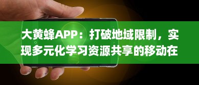 大黄蜂APP：打破地域限制，实现多元化学习资源共享的移动在线教育平台