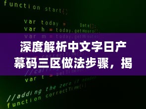 深度解析中文字日产幕码三区做法步骤，揭秘其背后独特的编码生成技术