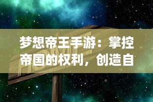 梦想帝王手游：掌控帝国的权利，创造自己的传奇世界