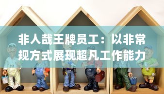 非人哉王牌员工：以非常规方式展现超凡工作能力的职场传奇人物