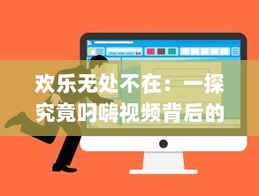 欢乐无处不在：一探究竟叼嗨视频背后的创作过程和其在网络文化中的影响力