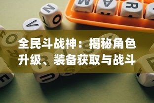 全民斗战神：揭秘角色升级、装备获取与战斗策略的终极游戏攻略