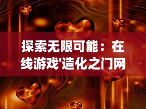 探索无限可能：在线游戏'造化之门网络版'打造独特虚拟现实世界