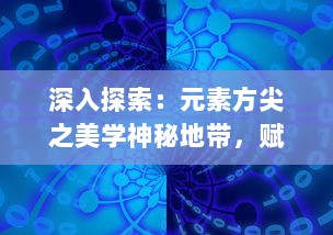 深入探索：元素方尖之美学神秘地带，赋予创作无限可能及其在现代设计中的运用