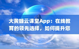 大黄蜂云课堂App：在线教育的领先选择，如何提升您的学习效率和体验 v6.7.4下载