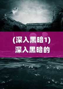 (深入黑暗1) 深入黑暗的深渊：揭示隐藏在阴影中的神秘游戏世界