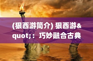 (狠西游简介) 狠西游"：巧妙融合古典与现代，打造别具一格的神话颠覆大冒险