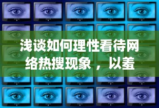 浅谈如何理性看待网络热搜现象 ，以羞羞视频为切入点 v3.2.6下载