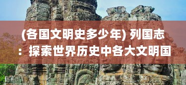 (各国文明史多少年) 列国志：探索世界历史中各大文明国家的兴衰变迁与文化风貌