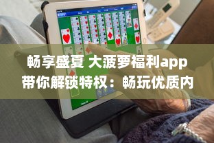 畅享盛夏 大菠萝福利app带你解锁特权：畅玩优质内容，享受独家福利