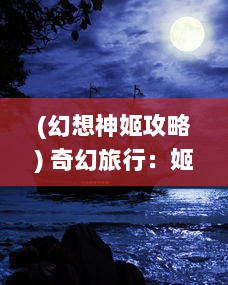 (幻想神姬攻略) 奇幻旅行：姬神幻想录-神秘命运、复杂情缘与终极力量的争夺战