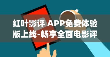 红叶影评 APP免费体验版上线-畅享全面电影评价与实时更新 即刻下载，解锁独家观影指南 v3.8.2下载