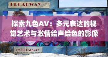 探索九色AV：多元表达的视觉艺术与激情绘声绘色的影像世界 v0.3.3下载