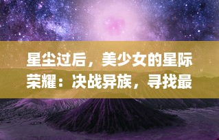 星尘过后，美少女的星际荣耀：决战异族，寻找最终的宇宙和平之作战情况