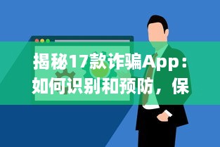 揭秘17款诈骗App：如何识别和预防，保护你的个人信息不受侵害 v8.9.2下载