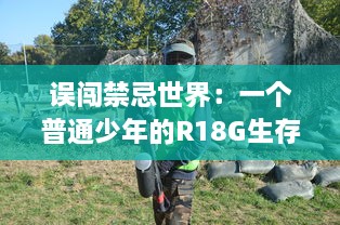 误闯禁忌世界：一个普通少年的R18G生存游戏挑战与逆袭历程