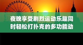 夜晚享受剧烈运动乐趣同时轻松打扑克的多功能动感体验软件