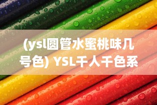 (ysl圆管水蜜桃味几号色) YSL千人千色系列，水蜜桃JK炫目登场，缔造属于你的独特魅力