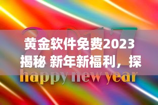 黄金软件免费2023 揭秘 新年新福利，探索今年免费提供的顶级黄金软件解决方案